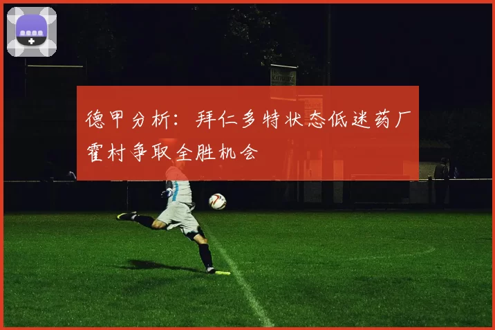 德甲分析：拜仁多特状态低迷药厂霍村争取全胜机会