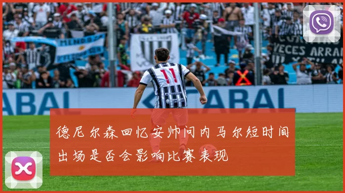 德尼尔森回忆安帅问内马尔短时间出场是否会影响比赛表现