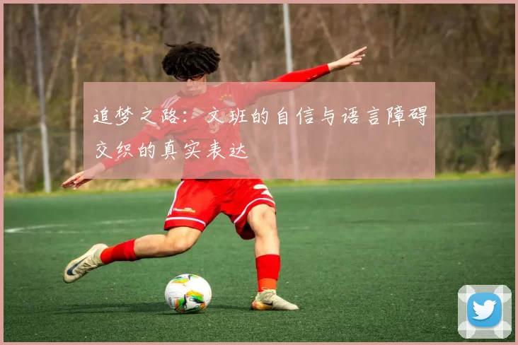 追梦之路：文班的自信与语言障碍交织的真实表达